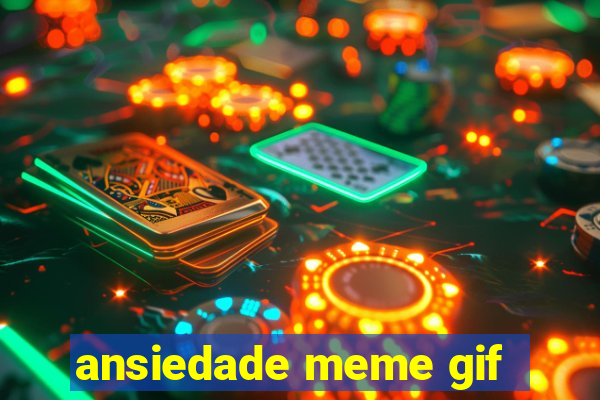 ansiedade meme gif